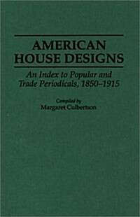 American House Designs: An Index to Popular and Trade Periodicals, 1850-1915 (Hardcover)