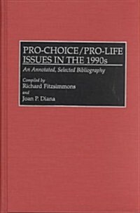 Pro-Choice/Pro-Life Issues in the 1990s: An Annotated, Selected Bibliography (Hardcover)
