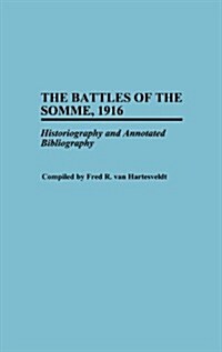 The Battles of the Somme, 1916: Historiography and Annotated Bibliography (Hardcover)