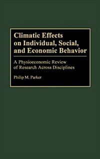 Climatic Effects on Individual, Social, and Economic Behavior: A Physioeconomic Review of Research Across Disciplines (Hardcover)
