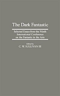 The Dark Fantastic: Selected Essays from the Ninth International Conference on the Fantastic in the Arts (Hardcover)