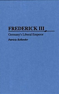Frederick III: Germanys Liberal Emperor (Hardcover)