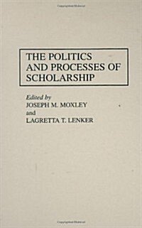The Politics and Processes of Scholarship (Hardcover)