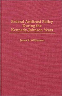 Federal Antitrust Policy During the Kennedy-Johnson Years (Hardcover)