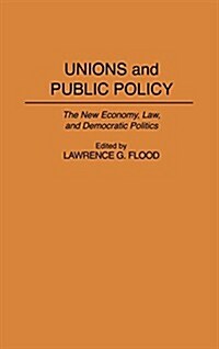 Unions and Public Policy: The New Economy, Law, and Democratic Politics (Hardcover)