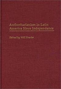 Authoritarianism in Latin America Since Independence (Hardcover)