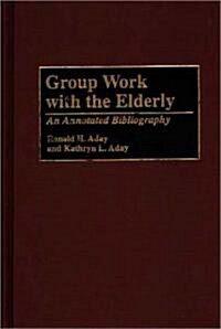 Group Work with the Elderly: An Annotated Bibliography (Hardcover)