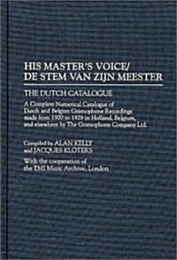 His Masters Voice/de Stem Van Zijn Meester: The Dutch Catalogue, a Complete Numerical Catalogue of Dutch and Belgian Gramophone Recordings Made from (Hardcover)