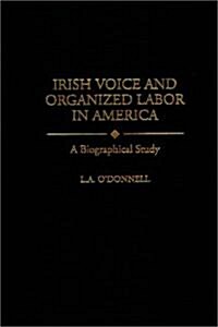 Irish Voice and Organized Labor in America: A Biographical Study (Hardcover)