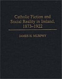 Catholic Fiction and Social Reality in Ireland, 1873-1922 (Hardcover)