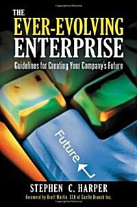 The Ever-Evolving Enterprise: Guidelines for Creating Your Companys Future (Hardcover)