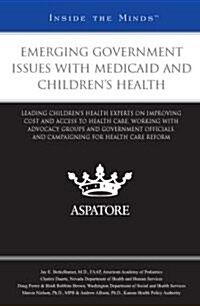Emerging Government Issues with Medicaid and Childrens Health: Leading Childrens Health Experts on Improving Cost and Access to Health Care, Working (Paperback)