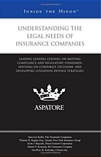 Understanding the Legal Needs of Insurance Companies: Leading General Counsel on Meeting Compliance and Regulatory Standards, Advising on Corporate De (Paperback)