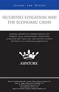 Securities Litigation and the Economic Crisis: Leading Lawyers on Understanding the Current Legal Environment, Developing Litigation Best Practices, a (Paperback)