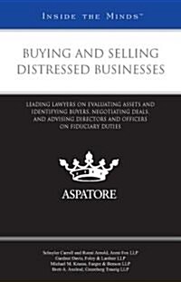 Buying and Selling Distressed Businesses: Leading Lawyers on Evaluating Assets and Identifying Buyers, Negotiating Deals, and Advising Directors and O (Paperback)