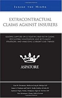 Extracontractual Claims Against Insurers: Leading Lawyers on Litigating Bad Faith Claims, Developing Negotiation and Settlement Strategies, and Analyz (Paperback)