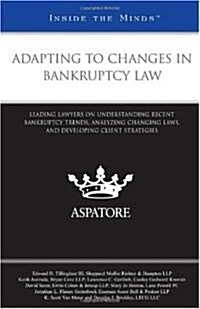 Adapting to Changes in Bankruptcy Law: Leading Lawyers on Understanding Recent Bankruptcy Trends, Analyzing Changing Laws, and Developing Client Strat (Paperback, New)