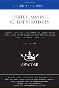 Estate Planning Client Strategies: Leading Lawyers on Evaluating the Latest Trends, Addressing Client Concerns, and Developing an Estate Plan in Uncer (Paperback, 2010)