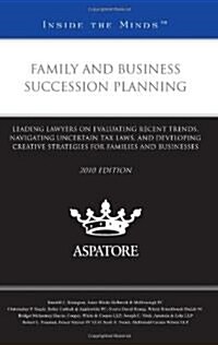 Family and Business Succession Planning, 2010 Ed.: Leading Lawyers on Evaluating Recent Trends, Navigating Uncertain Tax Laws, and Developing Creative (Paperback)