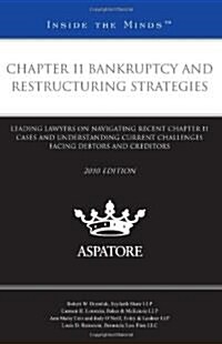 Chapter 11 Bankruptcy and Restructuring Strategies: Leading Lawyers on Navigating Recent Chapter 11 Cases and Understanding Current Challenges Facing (Paperback, 2010)