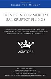 Trends in Commercial Bankruptcy Filings: Leading Lawyers on Preparing Clients to File, Navigating Recent Liquidations and Sales, and Revising Existing (Paperback, New)