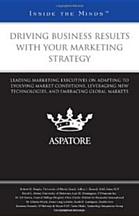 Driving Business Results with Your Marketing Strategy: Leading Marketing Executives on Adapting to Evolving Market Conditions, Leveraging New Technolo (Paperback, New)