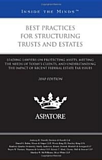 Best Practices for Structuring Trusts and Estates: Leading Lawyers on Protecting Assets, Meeting the Needs of Todays Clients, and Understanding the I (Paperback, 2010)