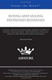 Buying and Selling Distressed Businesses: Leading Lawyers on Navigating Recent Distressed Business Transactions, Understanding the Sales Process, and (Paperback, 2010)