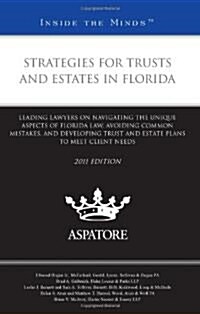 Strategies for Trusts and Estates in Florida, 2011 Ed.: Leading Lawyers on Navigating the Unique Aspects of Florida Law, Avoiding Common Mistakes, and (Paperback, Revised)