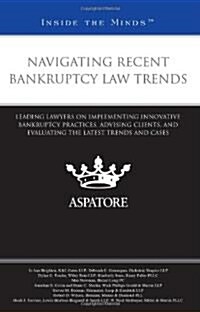 Navigating Recent Bankruptcy Law Trends: Leading Lawyers on Implementing Innovative Bankruptcy Practices, Advising Clients, and Evaluating the Latest (Paperback, New)