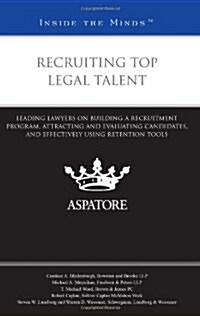 Recruiting Top Legal Talent: Leading Lawyers on Building a Recruitment Program, Attracting and Evaluating Candidates, and Effectively Using Retenti (Paperback)