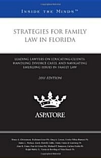 Strategies for Family Law in Florida: Leading Lawyers on Educating Clients, Handling Divorce Cases, and Navigating Emerging Issues in Family Law (Paperback, 2011)
