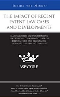 The Impact of Recent Patent Law Cases and Developments: Leading Lawyers on Understanding Key Decisions, Counseling Clients on Patent Reform, and Recog (Paperback)