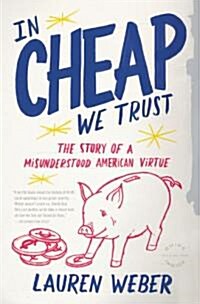 In Cheap We Trust: The Story of a Misunderstood American Virtue (Paperback)