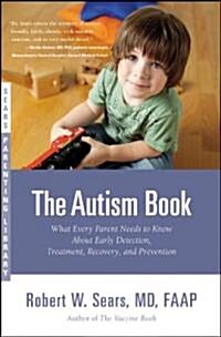The Autism Book: What Every Parent Needs to Know about Early Detection, Treatment, Recovery, and Prevention (Paperback)