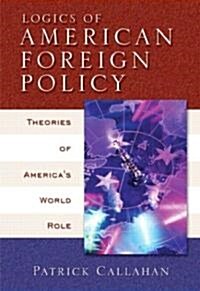 Logics of American Foreign Policy: Theories of Americas World Role (Paperback)