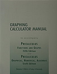 Graphing Calculator Manual to Accompany Precalulus 5e/Precalculus 6e: Functions and Graphs/Graphical, Numerical, Algebraic (Paperback)