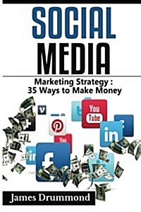 Social Media: Marketing Strategy: 35 Ways to Make Money (Facebook, Instagram, Twitter, Youtube, Google+, Pinterest, Linkedin, Upwork (Paperback)