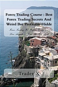 Forex Trading Course: Best Forex Trading Secrets and Weird But Profitable Hidde: Forex Trading for Profits, Escape 9-5, Live Anywhere, Join (Paperback)