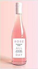 Ros?All Day: The Essential Guide to Your New Favorite Wine