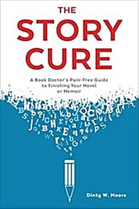 The Story Cure: A Book Doctors Pain-Free Guide to Finishing Your Novel or Memoir (Paperback)