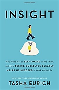 Insight: Why Were Not as Self-Aware as We Think, and How Seeing Ourselves Clearly Helps Us Succeed at Work and in Life (Hardcover)