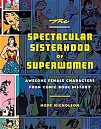 The Spectacular Sisterhood of Superwomen: Awesome Female Characters from Comic Book History (Hardcover)