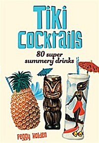 Tiki Cocktails: 200 Super Summery Drinks (Hardcover)