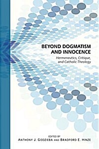 Beyond Dogmatism and Innocence: Hermeneutics, Critique, and Catholic Theology (Paperback)