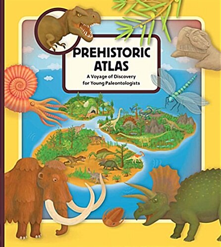 Prehistoric Atlas: A Voyage of Discovery for Young Paleontologists (Hardcover)