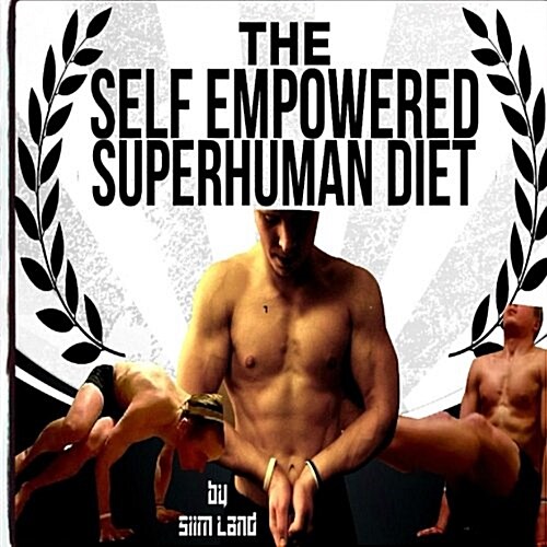 The Self Empowered Superhuman Diet: Achieve Your Potential, Optimal Health, High Performance and Increase Energy (Paperback)