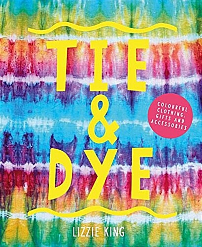 Tie & Dye : Colourful clothing, gifts and decorations (Paperback)
