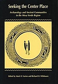 Seeking the Center Place: Archaeology and Ancient Communities in the Mesa Verde Region (Paperback)