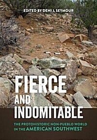 Fierce and Indomitable: The Protohistoric Non-Pueblo World in the American Southwest (Hardcover)